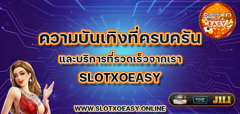 ความบันเทิงและการบริการที่รวดเร็วจาก slotxoeasy