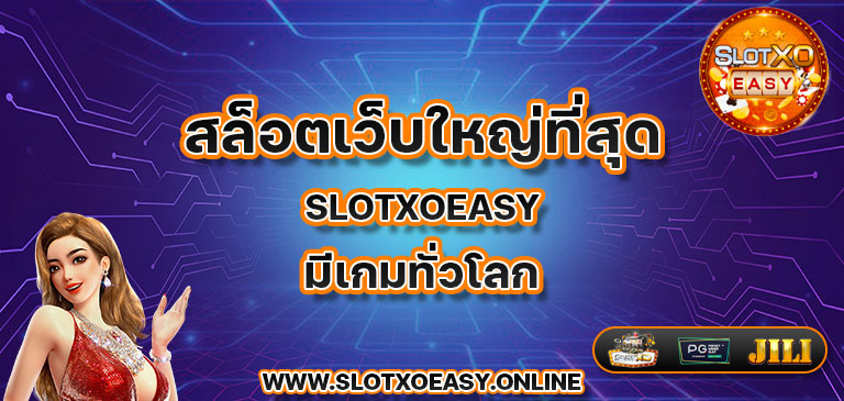 สล็อตเว็บใหญ่ที่สุด slotxoeasy มีเกมทั่วโลก