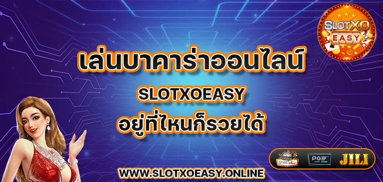 เล่นบาคาร่าออนไลน์ slotxoeasy อยู่ที่ไหนก็รวยได้